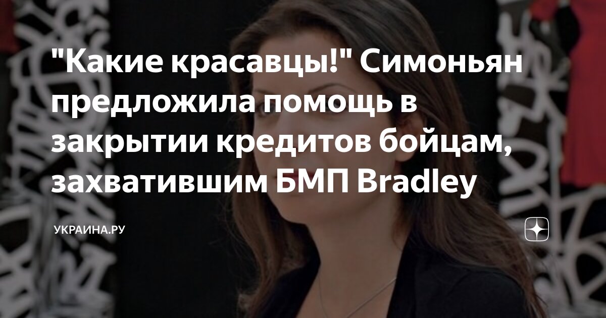 \"Какие красавцы!\" Симоньян предложила помощь в закрытии кредитов бойцам ...