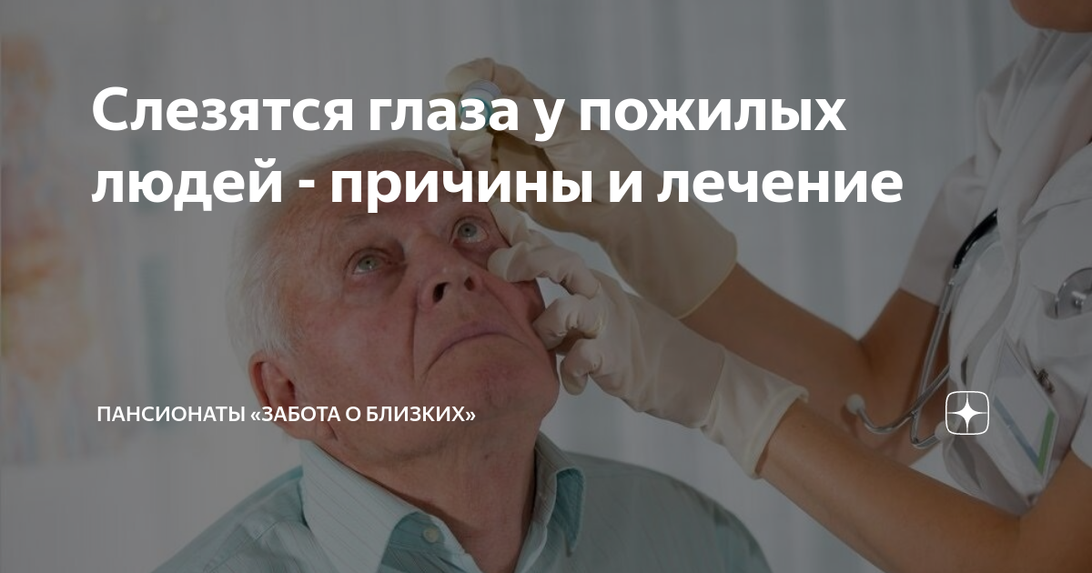 Слезятся глаза у пожилых людей - причины и лечение | Пансионаты «Забота ...