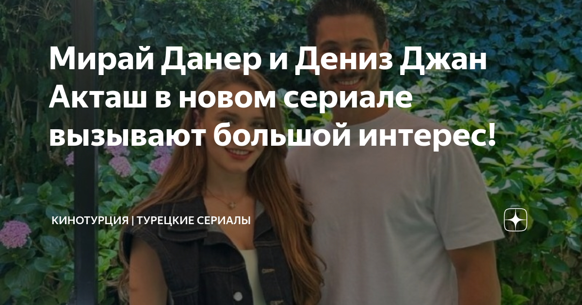 Мирай Данер и Дениз Джан Акташ в новом сериале вызывают большой интерес ...