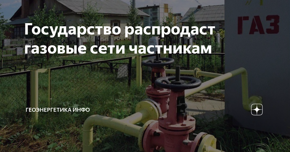 Государство распродаст газовые сети частникам | ГЕОЭНЕРГЕТИКА ИНФО | Дзен