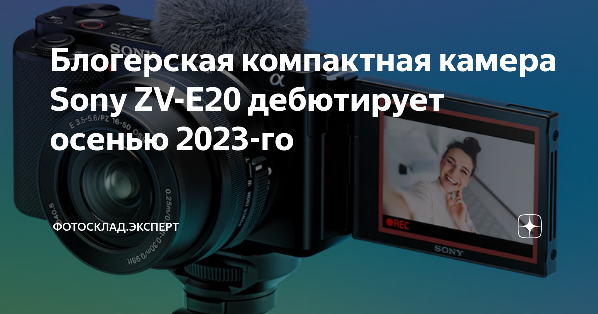 Блогерская компактная камера Sony ZV-E20 дебютирует осенью 2023-го ...