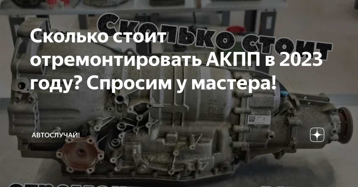 Сколько стоит отремонтировать АКПП в 2023 году? Спросим у мастера ...