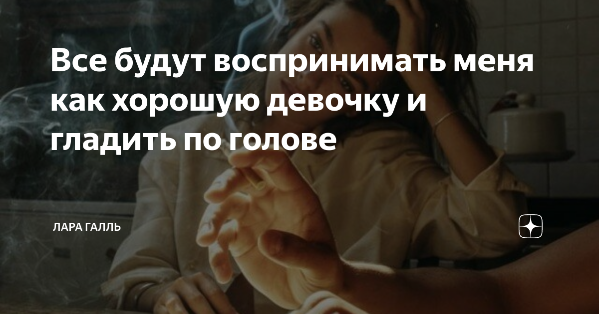 Все будут воспринимать меня как хорошую девочку и гладить по голове ...