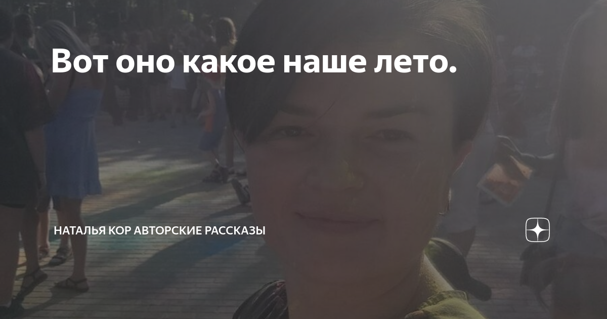 Вот оно какое наше лето. | Наталья Кор авторские рассказы | Дзен