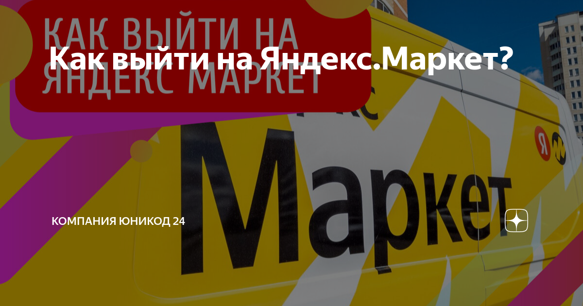 Как выйти на Яндекс.Маркет? | Компания Юникод 24 | Дзен