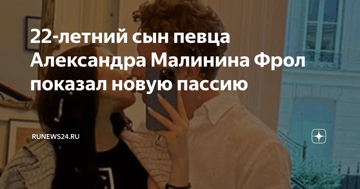 22-летний сын певца Александра Малинина Фрол показал новую пассию ...
