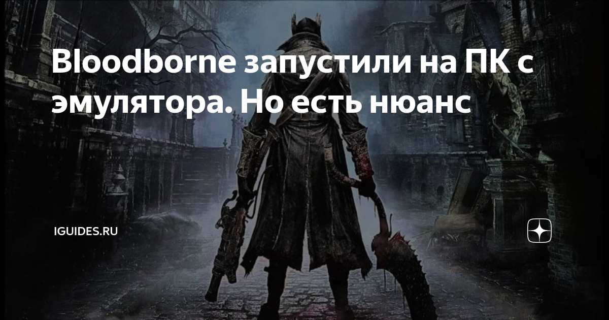 Bloodborne запустили на ПК с эмулятора. Но есть нюанс | iGuides.ru | Дзен