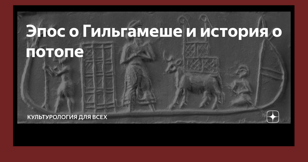 Эпос о Гильгамеше и история о потопе | Культурология для всех | Дзен