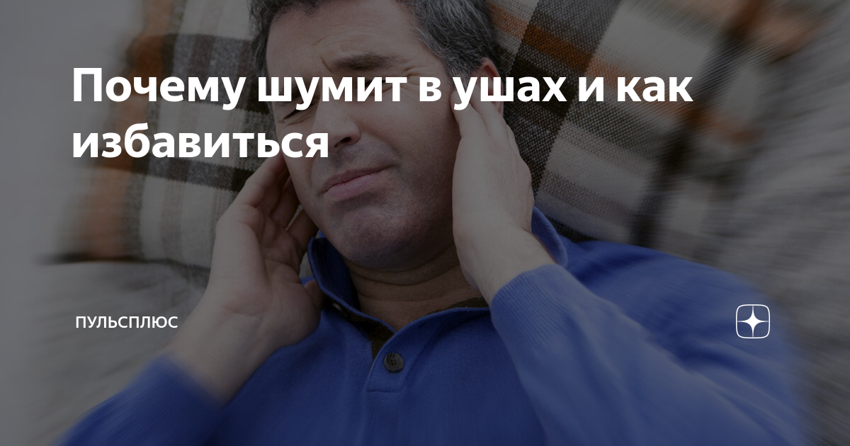 Почему шумит в ушах и как избавиться | ПульсПлюс | Дзен