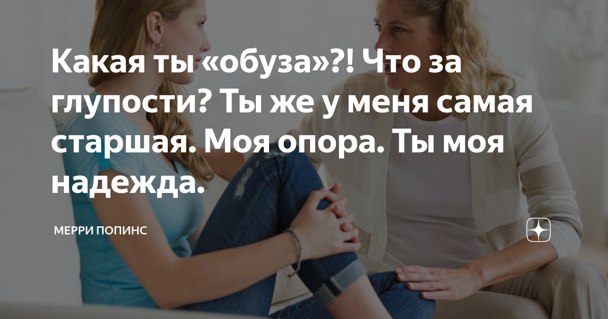 Какая ты «обуза»?! Что за глупости? Ты же у меня самая старшая. Моя ...