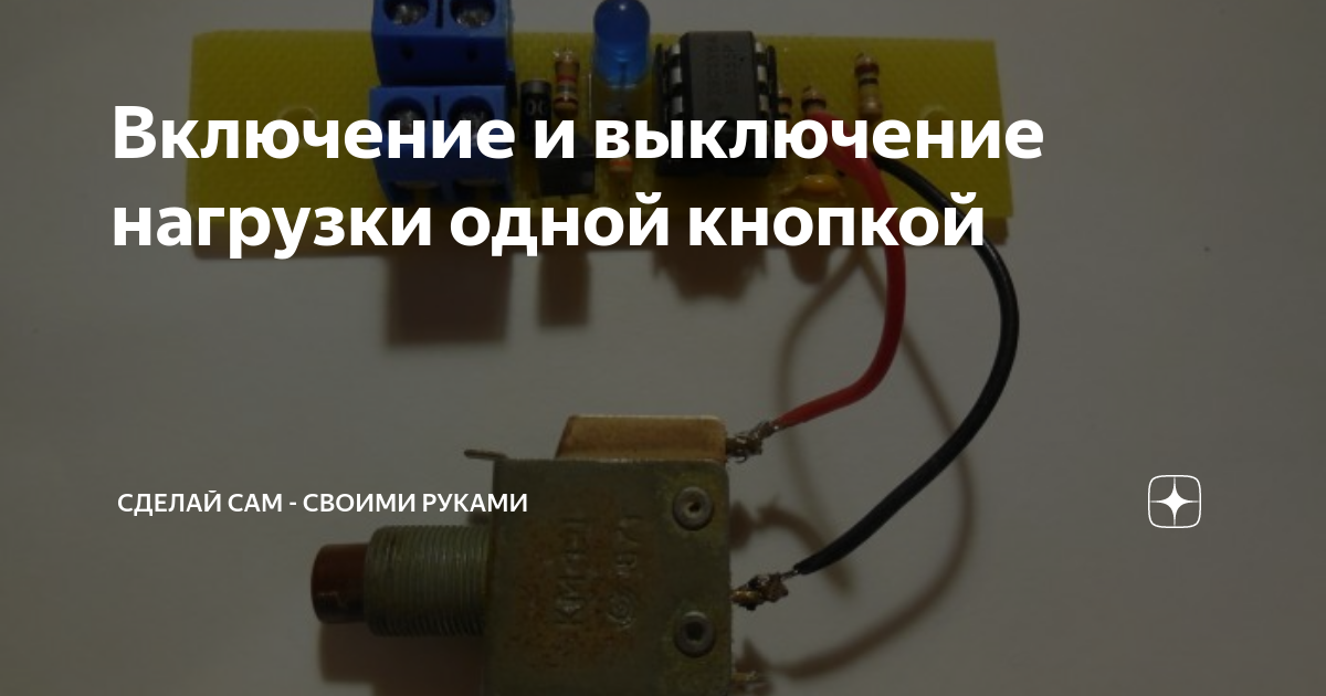 Включение и выключение нагрузки одной кнопкой | Сделай сам - своими ...
