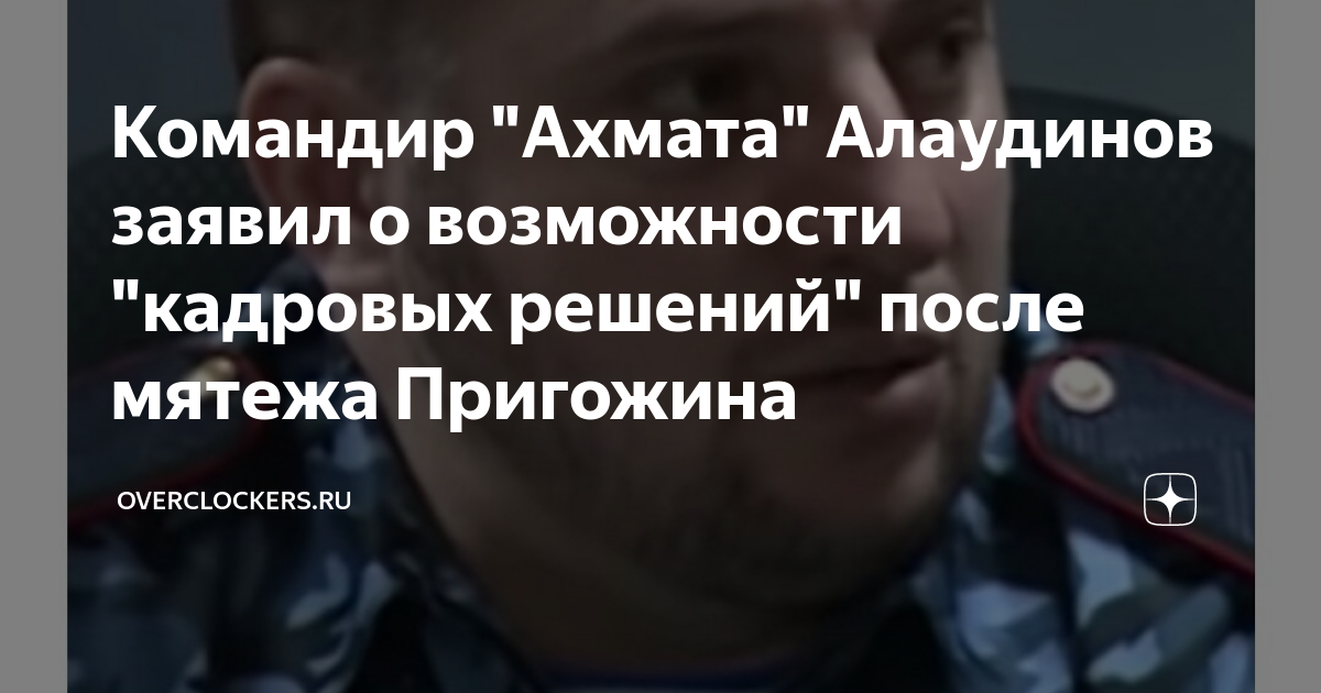 Командир "Ахмата" Алаудинов заявил о возможности "кадровых решений ...