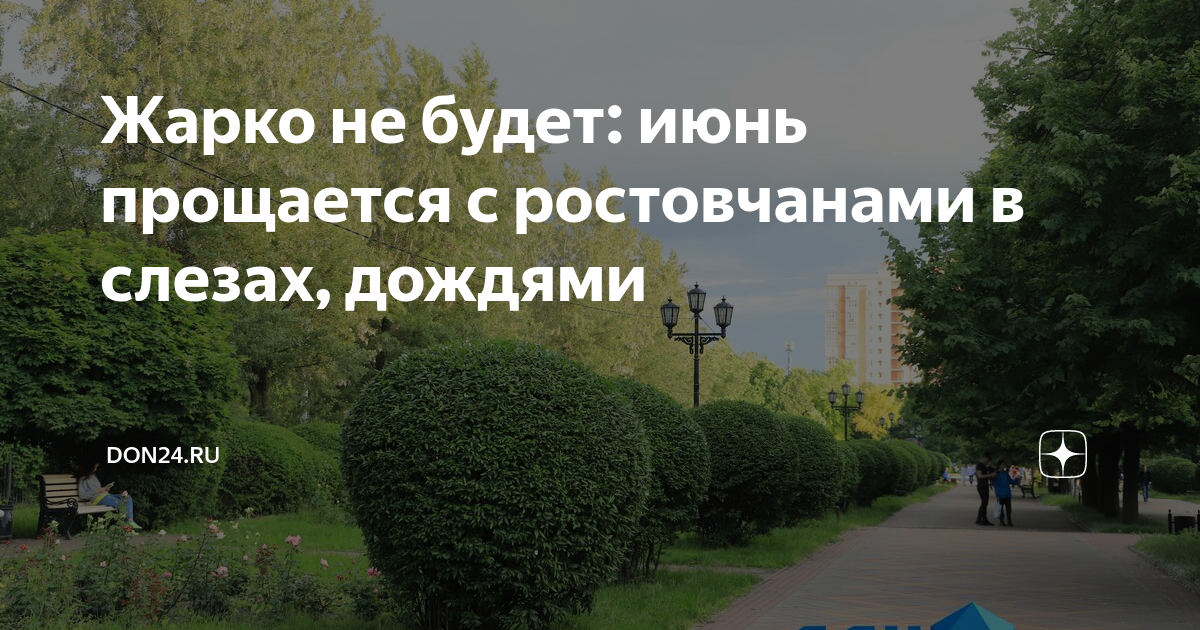 Жарко не будет: июнь прощается с ростовчанами в слезах, дождями | DON24 ...