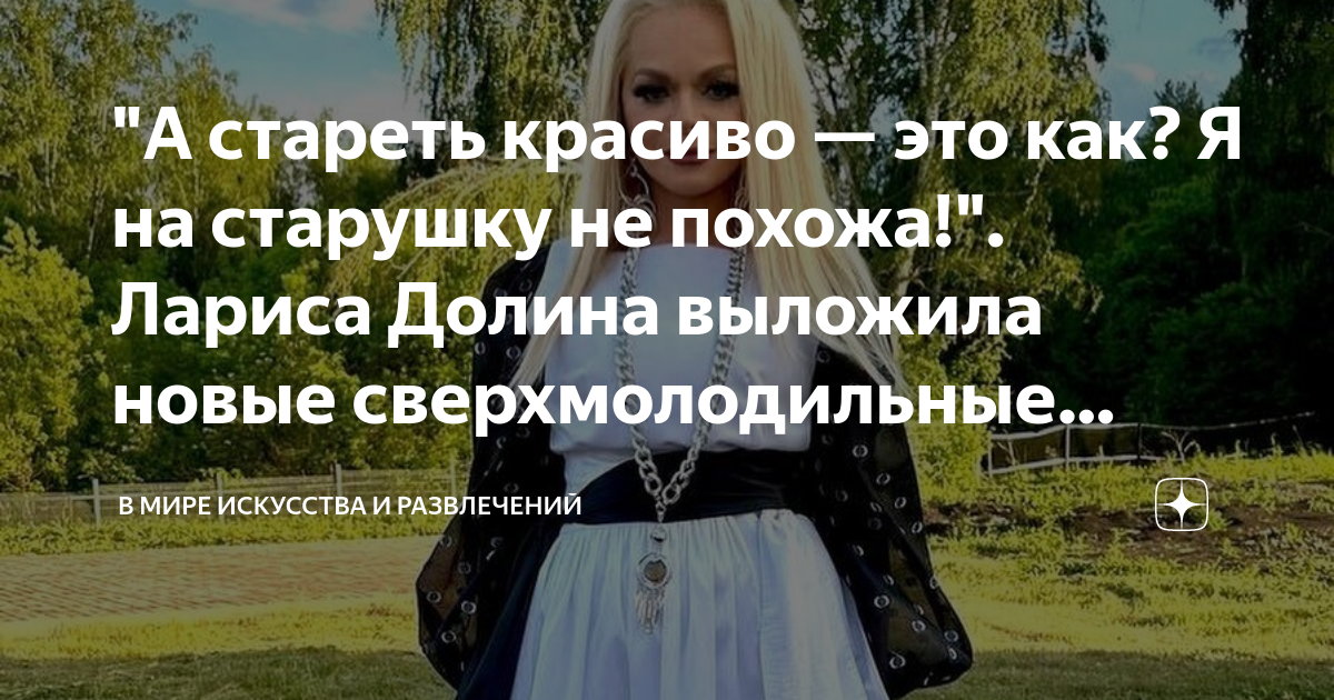 "А стареть красиво — это как? Я на старушку не похожа!". Лариса Долина ...