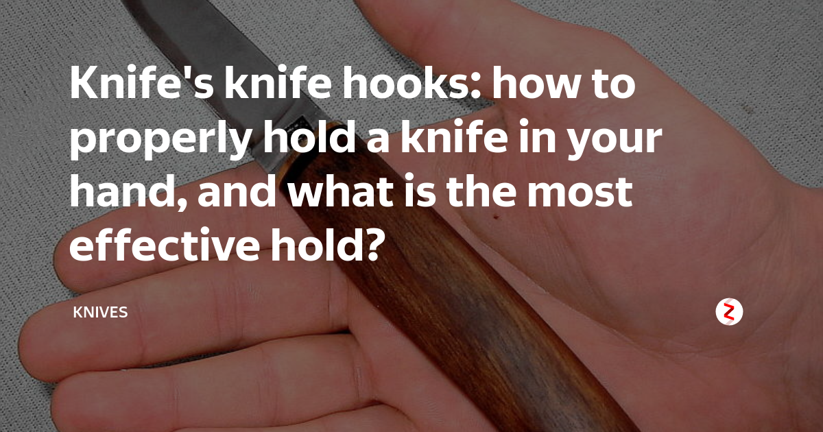 Knife's knife hooks how to properly hold a knife in your hand, and