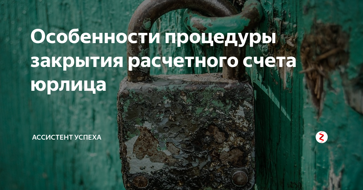 Особенности процедуры закрытия расчетного счета юрлица | Ассистентус | Дзен