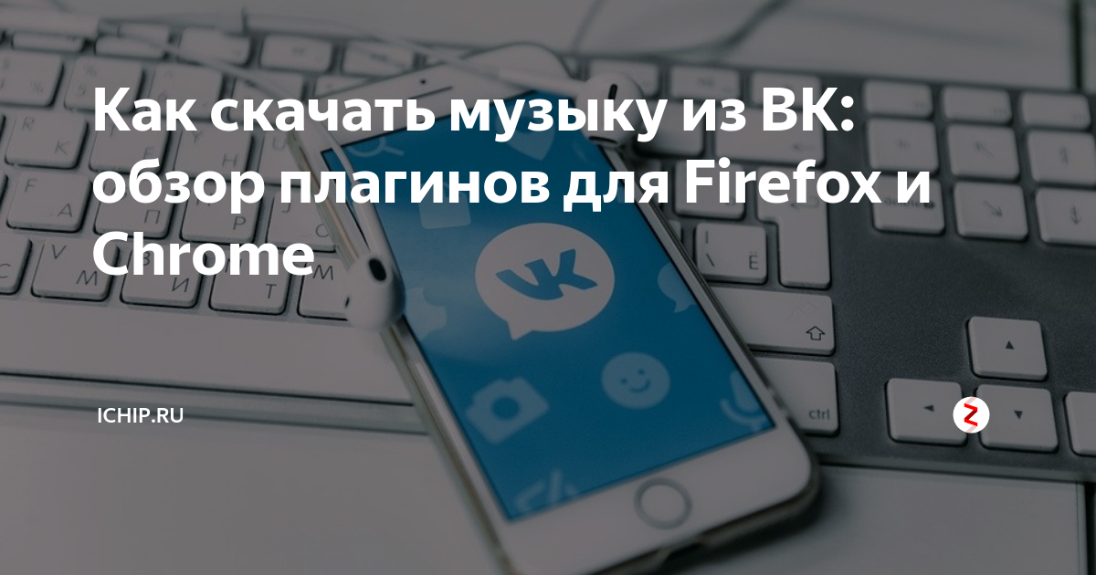 Как скачать музыку из ВК: обзор плагинов для Firefox и Chrome | ICHIP.RU |  Дзен