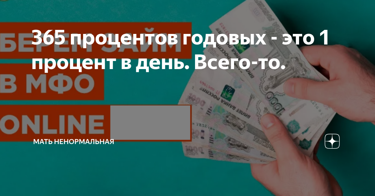 365 процентов годовых - это 1 процент в день. Всего-то. | Мать ...