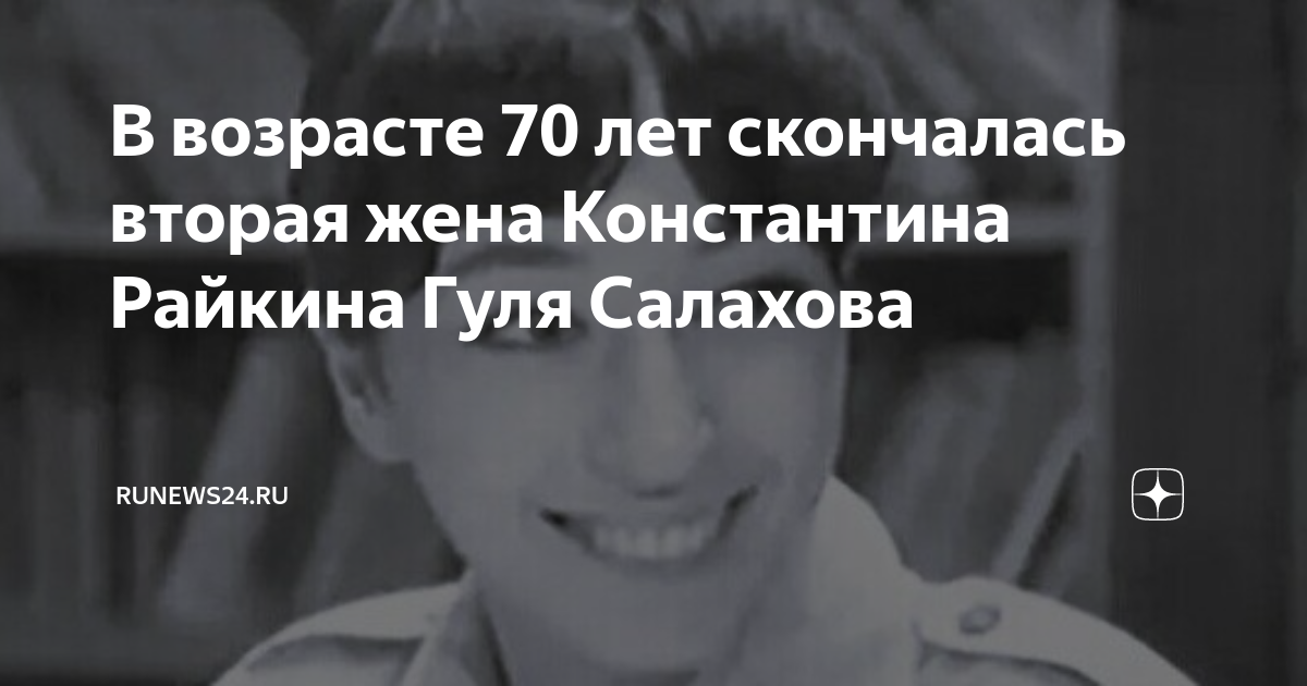 В возрасте 70 лет скончалась вторая жена Константина Райкина Гуля Салахова RuNew