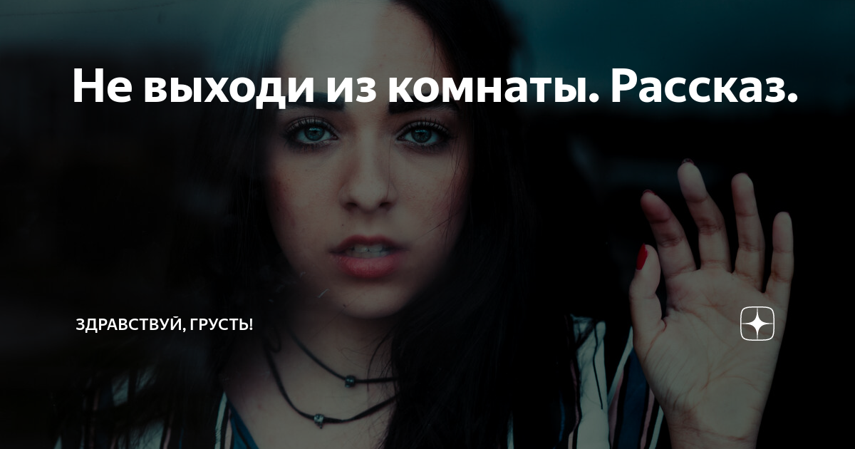 Не выходи из комнаты. Рассказ. | Здравствуй, грусть! | Дзен