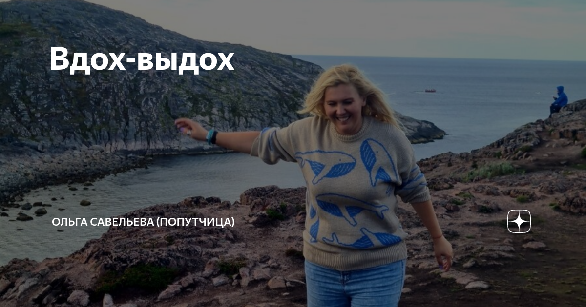 Вдох-выдох | ОЛЬГА САВЕЛЬЕВА (ПОПУТЧИЦА) | Дзен
