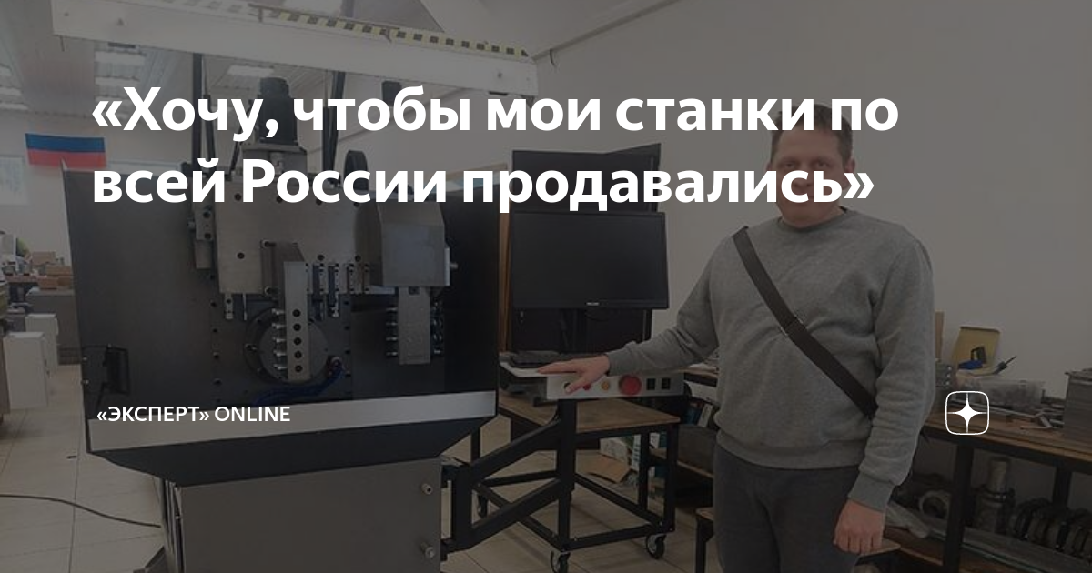 «Хочу, чтобы мои станки по всей России продавались» | Monocle.ru | Дзен