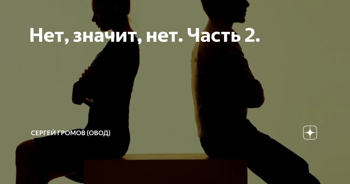 Нет, значит, нет. Часть 2. | Сергей Громов (Овод) | Дзен