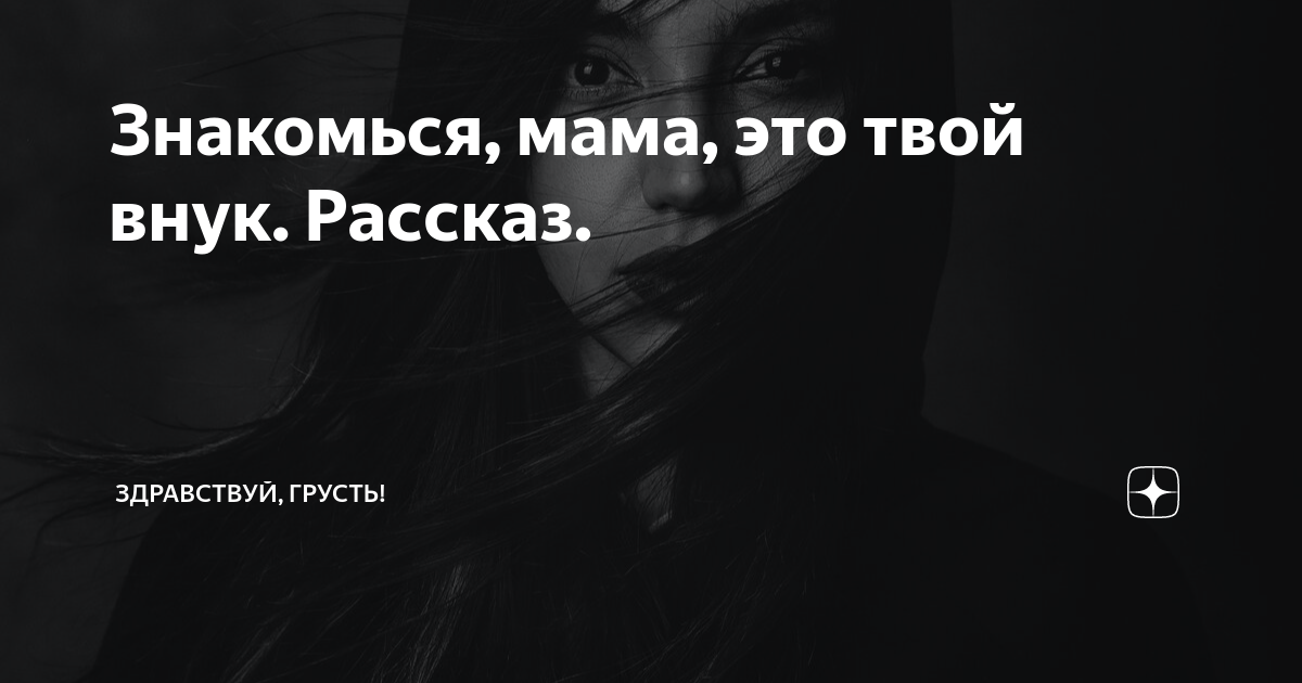 Знакомься, мама, это твой внук. Рассказ. | Здравствуй, грусть! | Дзен