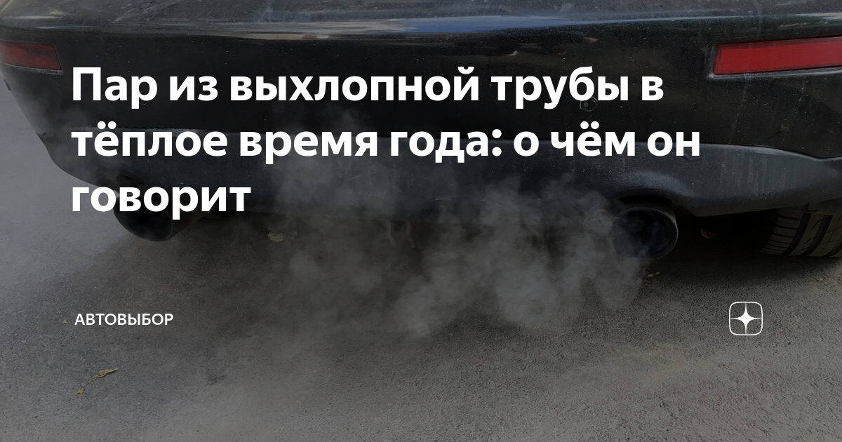 Пар из выхлопной трубы в тёплое время года: о чём он говорит ...