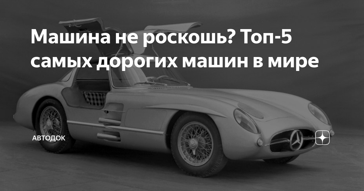 Машина не роскошь? Топ-5 самых дорогих машин в мире | АВТОДОК | Дзен