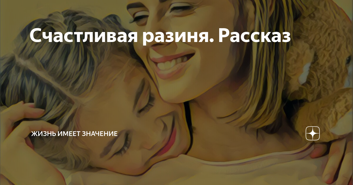 Счастливая разиня. Рассказ | Жизнь имеет значение | Дзен