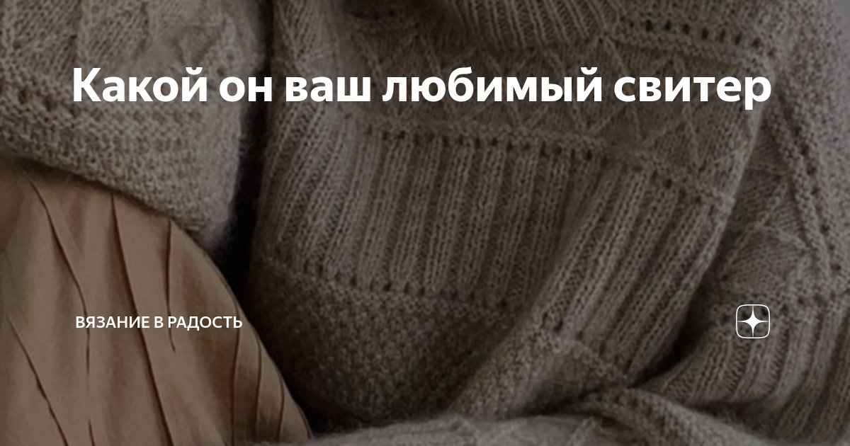 Какой он ваш любимый свитер | Вязание в радость | Дзен