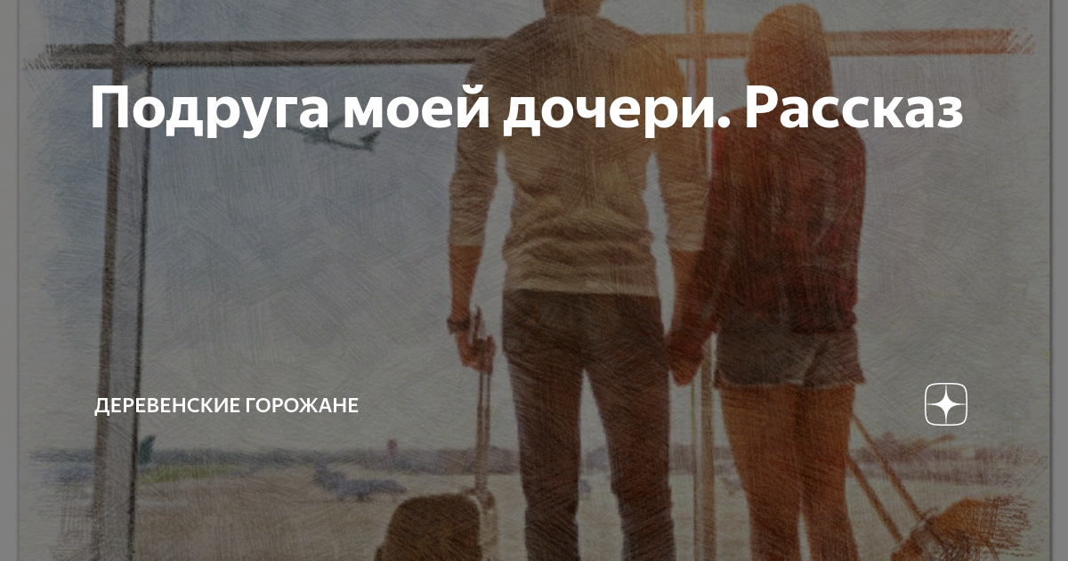 Подруга моей дочери. Рассказ | На завалинке | Дзен