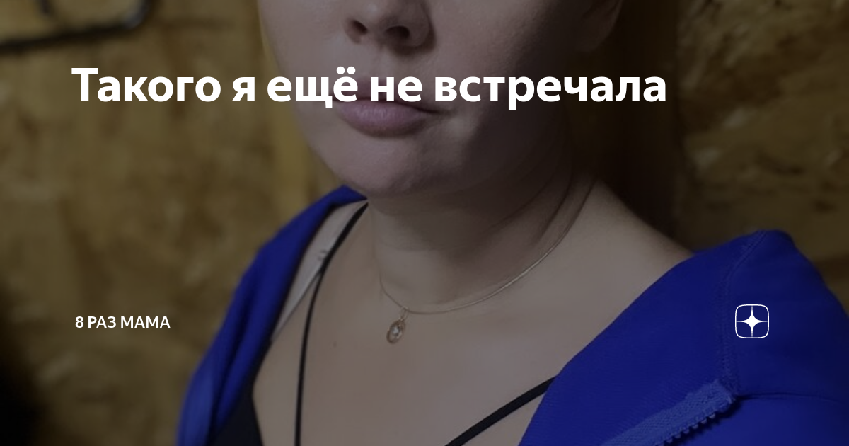 Такого я ещё не встречала | 8 раз мама | Дзен