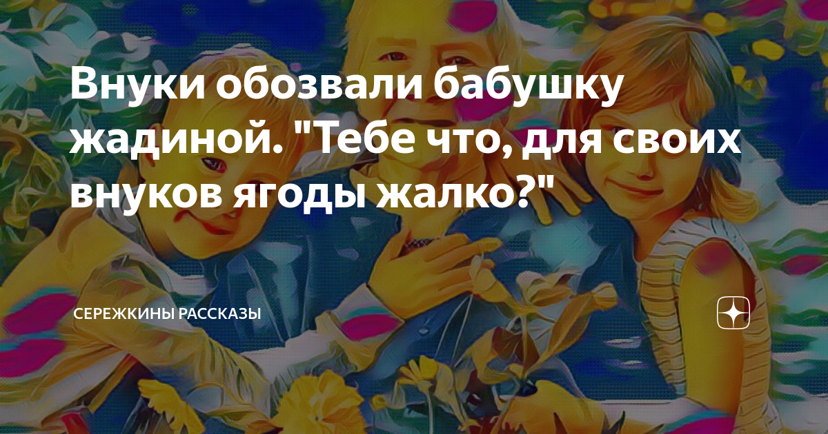 Внуки обозвали бабушку жадиной. "Тебе что, для своих внуков ягоды жалко ...