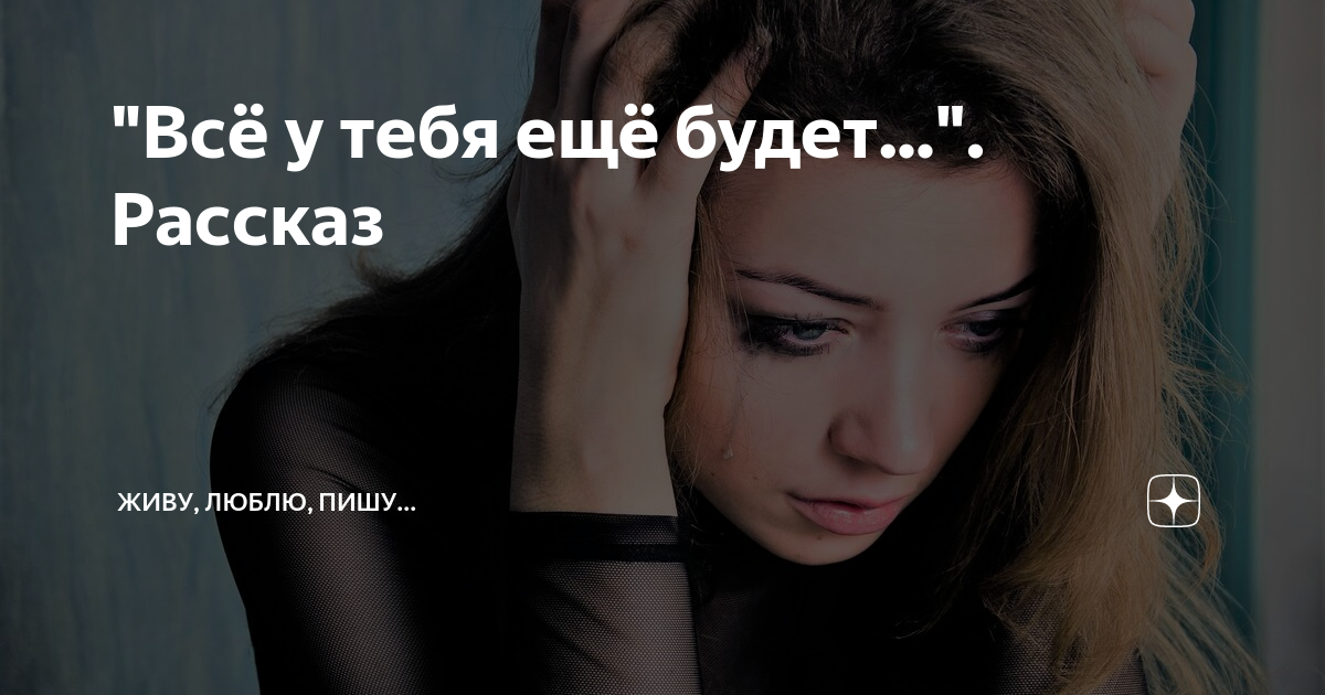 "Всё у тебя ещё будет...". Рассказ | Живу, люблю, пишу... | Дзен