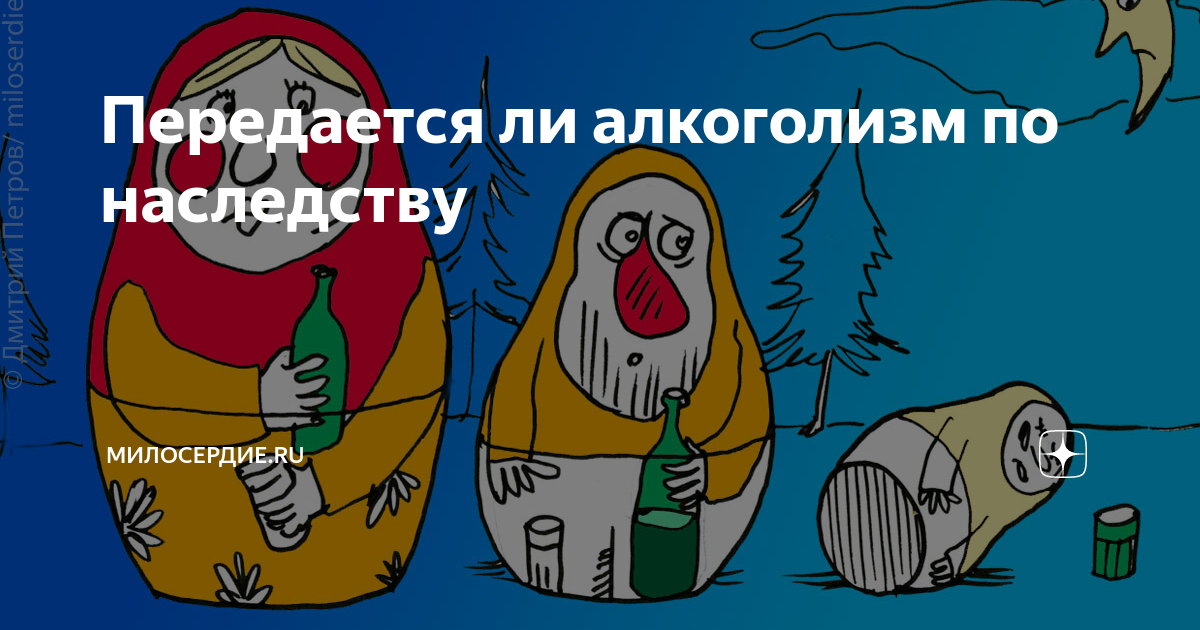 Передается ли алкоголизм по наследству | Милосердие.ru | Дзен