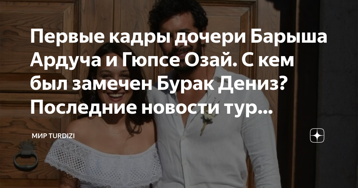 Первые кадры дочери Барыша Ардуча и Гюпсе Озай. С кем был замечен Бурак ...