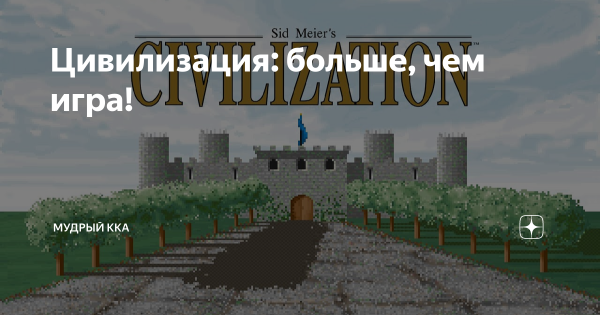 Цивилизация: больше, чем игра! | Мудрый Kka | Дзен