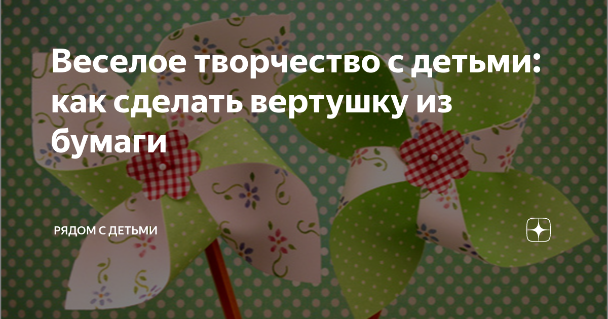 Создание вертушки из бумаги для детей своими руками