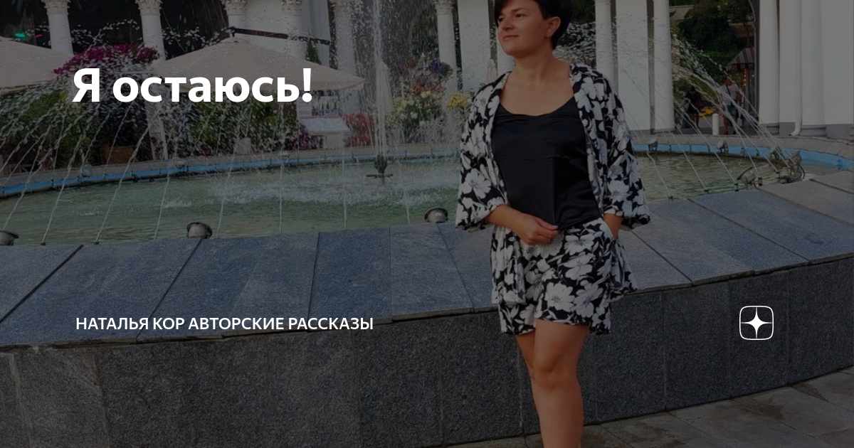 Я остаюсь! | Наталья Кор авторские рассказы | Дзен
