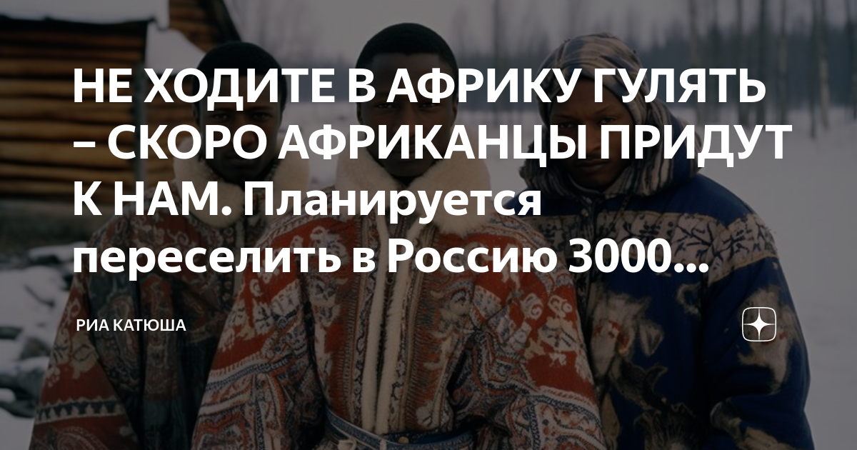 НЕ ХОДИТЕ В АФРИКУ ГУЛЯТЬ – СКОРО АФРИКАНЦЫ ПРИДУТ К НАМ. Планируется ...