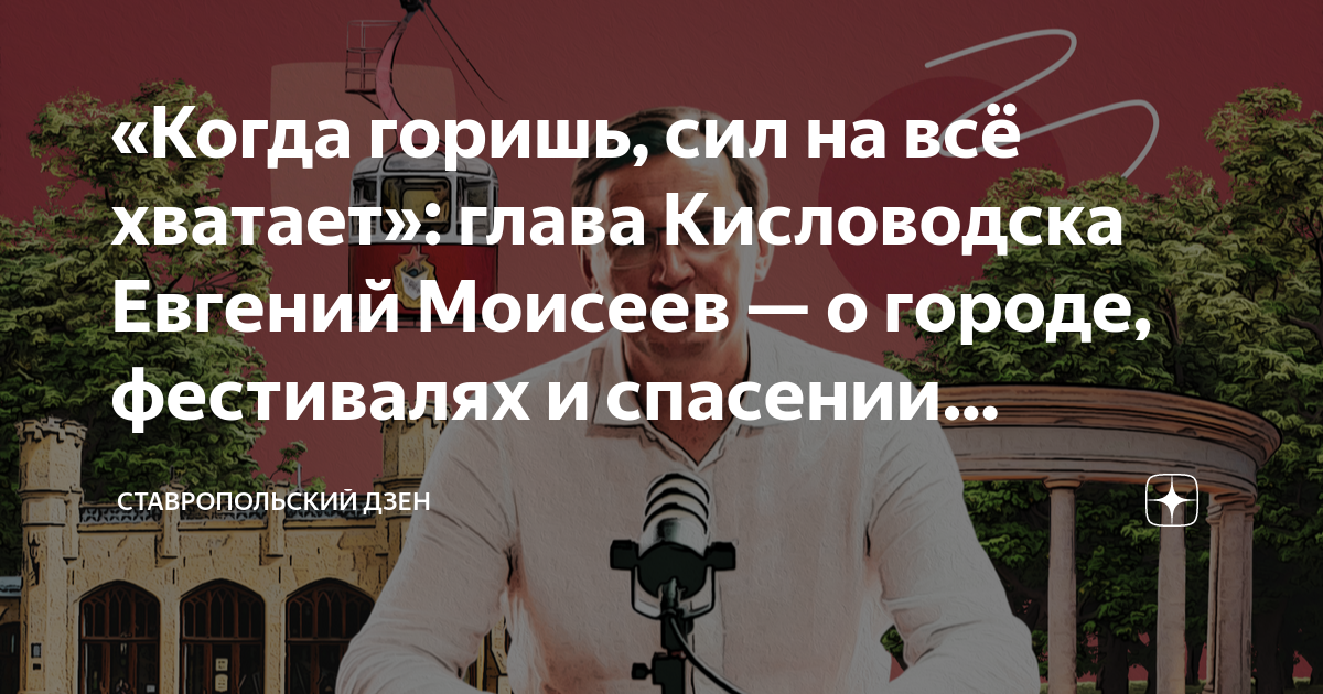 «Когда горишь, сил на всё хватает»: глава Кисловодска Евгений Моисеев ...