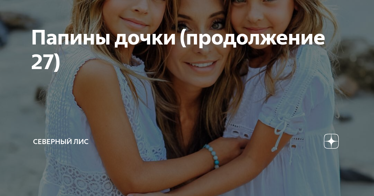 Папины дочки (продолжение 27) | Северный лис | Дзен