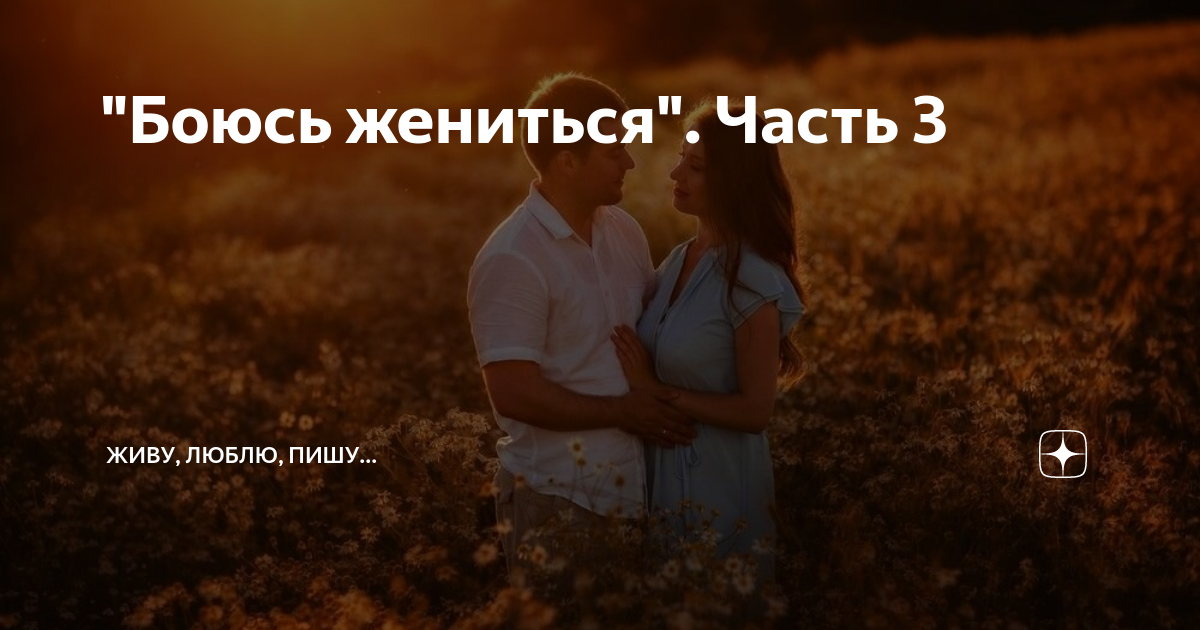 "Боюсь жениться". Часть 3 | Живу, люблю, пишу... | Дзен