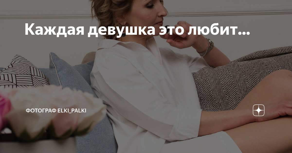 Каждая девушка это любит... | Фотограф Elki_Palki | Дзен