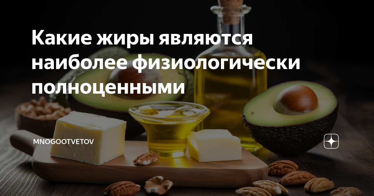 Какие жиры являются наиболее физиологически полноценными | Много ...
