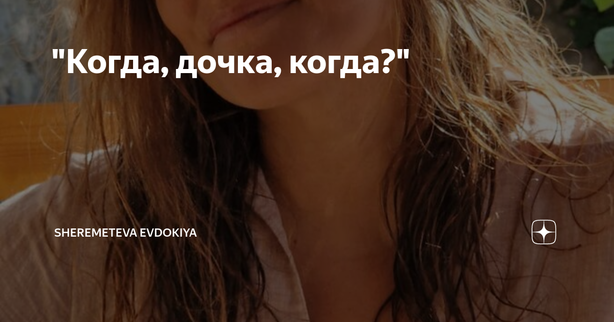 "Когда, дочка, когда?" | Шереметьева Евдокия | Дзен