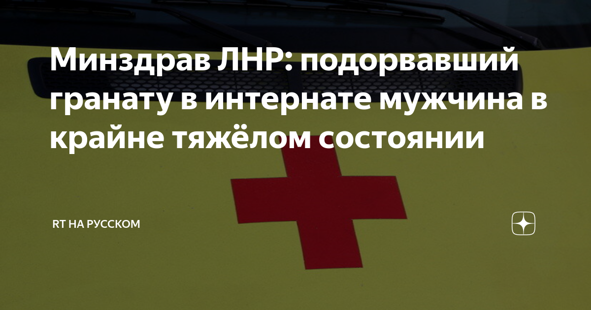 Минздрав ЛНР: подорвавший гранату в интернате мужчина в крайне тяжёлом ...