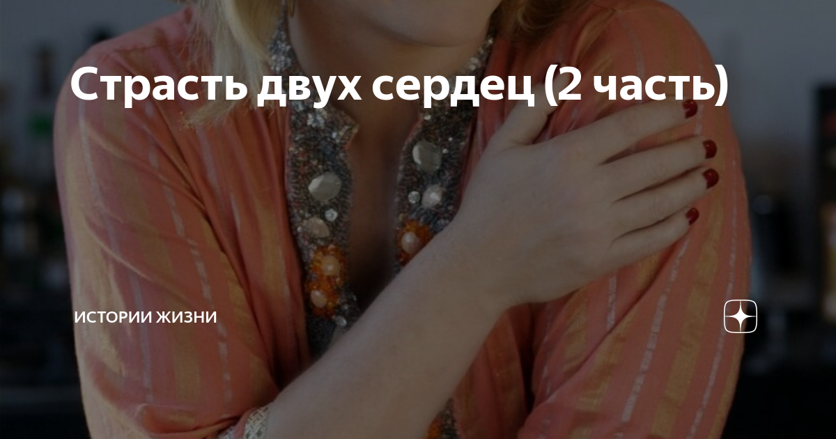 Страсть двух сердец (2 часть) | Истории жизни | Дзен